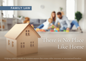 The image is an advertisement for legal services specializing in family law, particularly for international custody and visitation cases. It emphasizes the importance of home and offers assistance in explaining and resolving legal matters that cross borders.